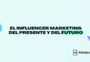 Arranca la sección ‘Influencer Marketing by Kolsquare: la industria al detalle’